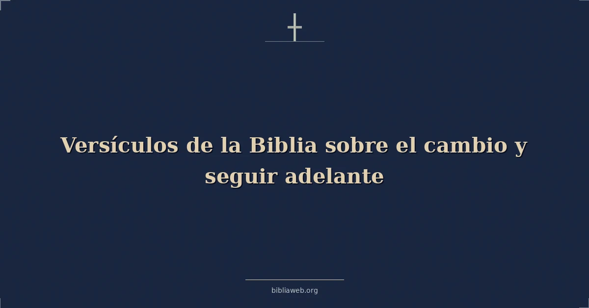 Versículos de la Biblia sobre el cambio y seguir adelante