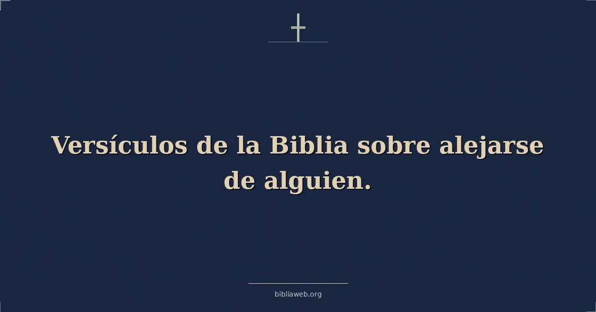 Versículos de la Biblia sobre alejarse de alguien