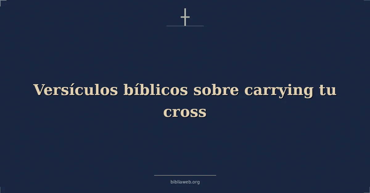 Versículos Bíblicos sobre llevando tu cruz