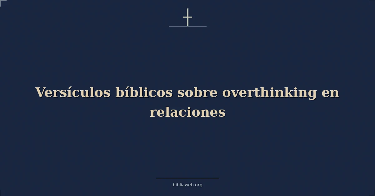 Versículos Bíblicos sobre sobrepensar en relaciones