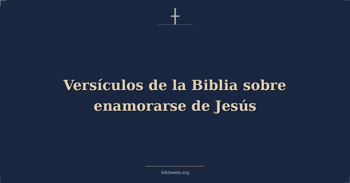 Versículos de la Biblia sobre enamorarse de Jesús
