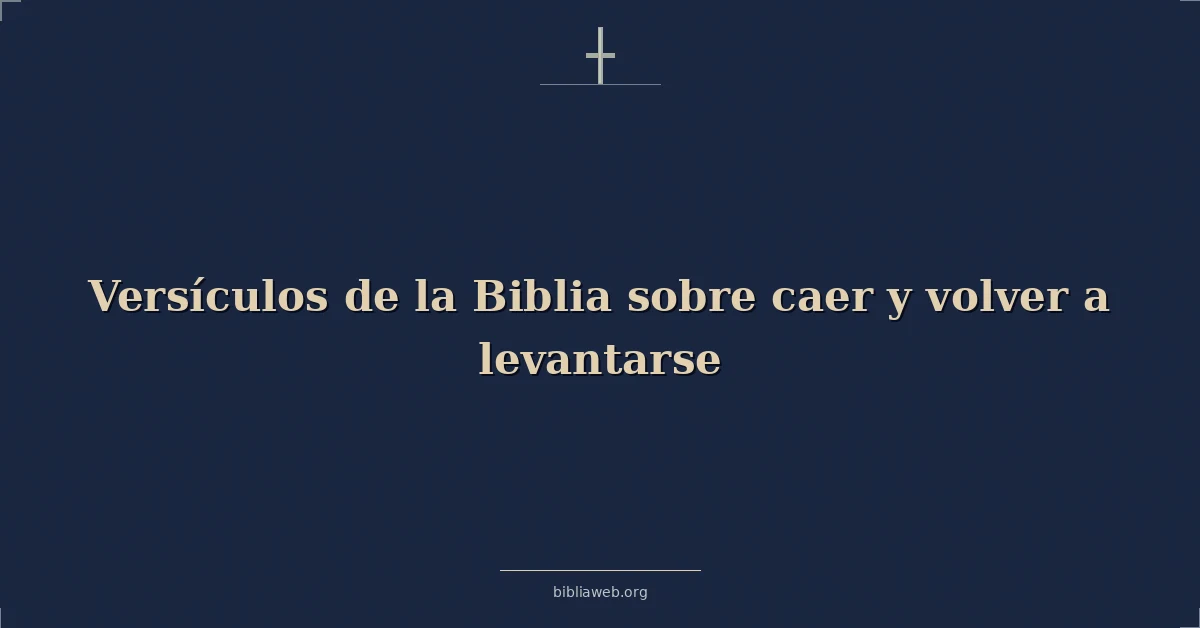 Versículos de la Biblia sobre caer y volver a levantarse