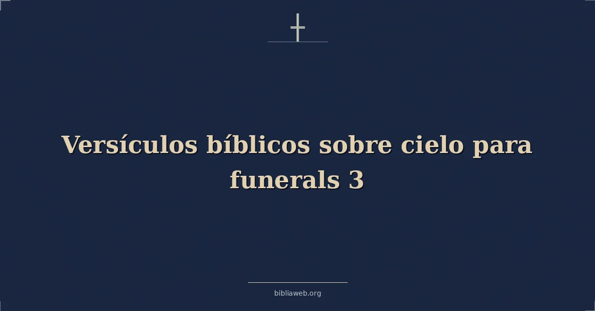 Versículos Bíblicos sobre el cielo para los funerales (3ª parte)