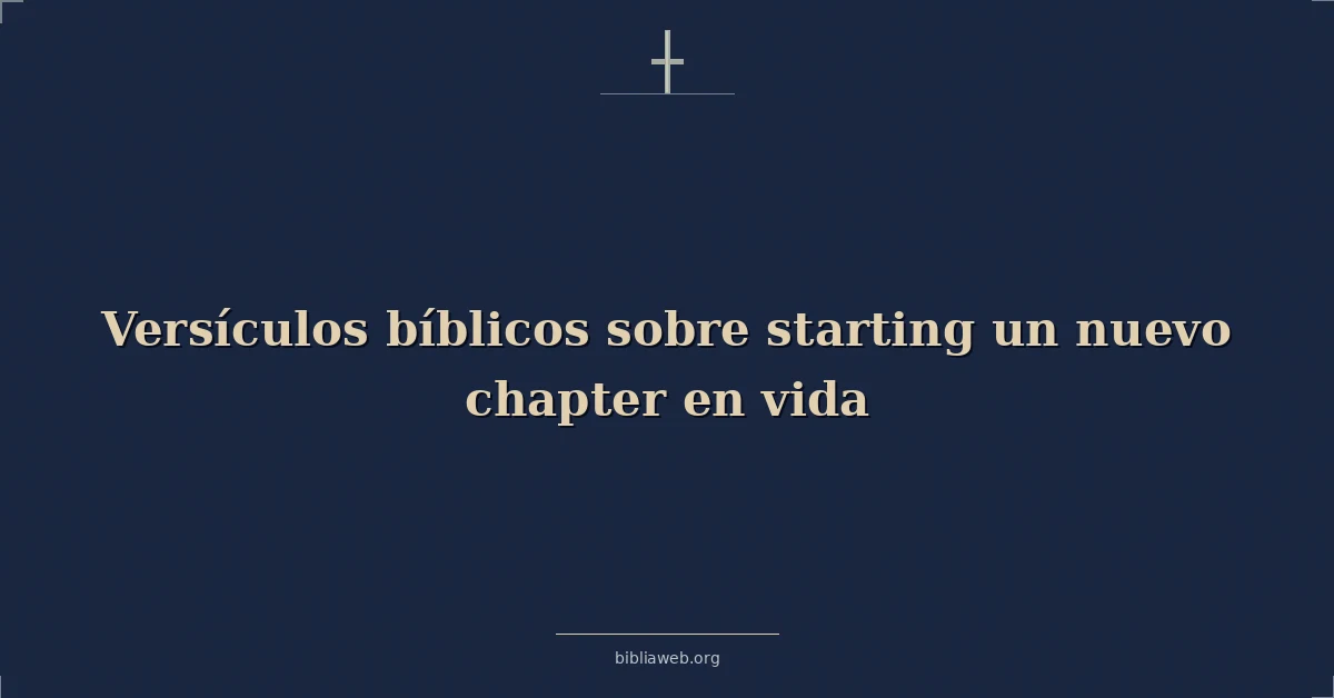 Versículos Bíblicos sobre comenzar un nuevo capítulo en la vida