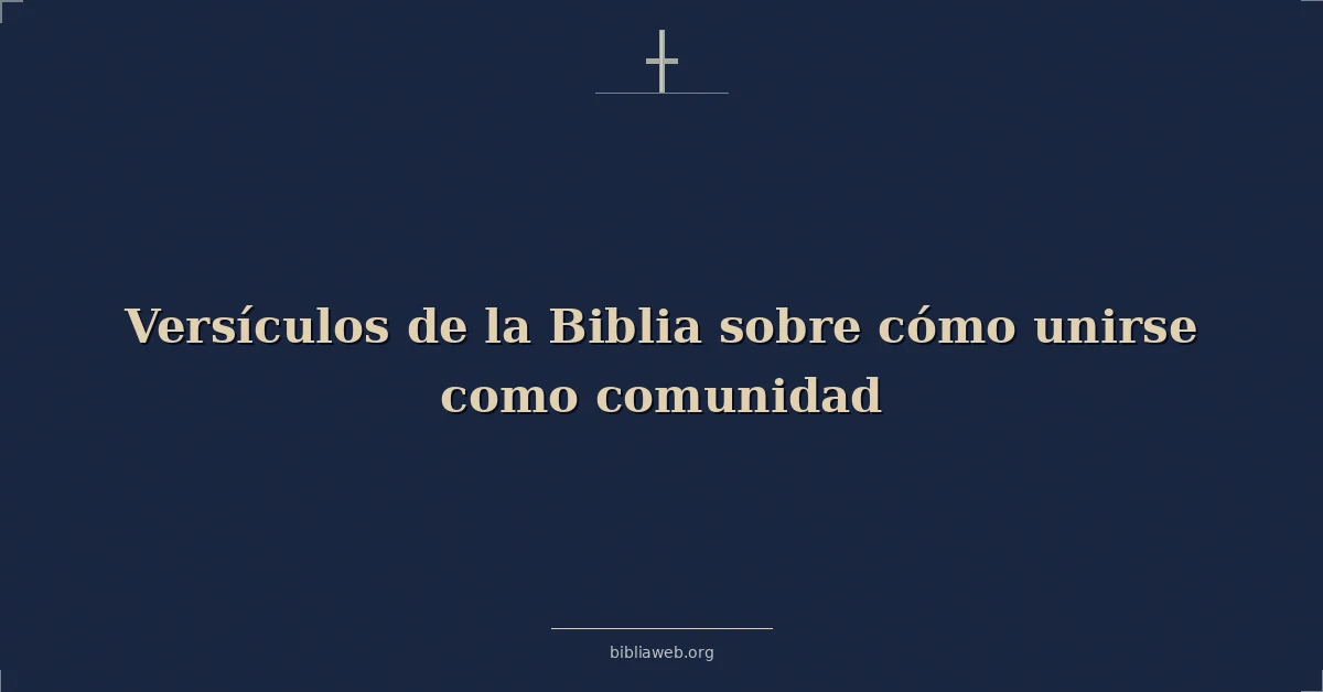 Versículos de la Biblia sobre cómo unirse como comunidad