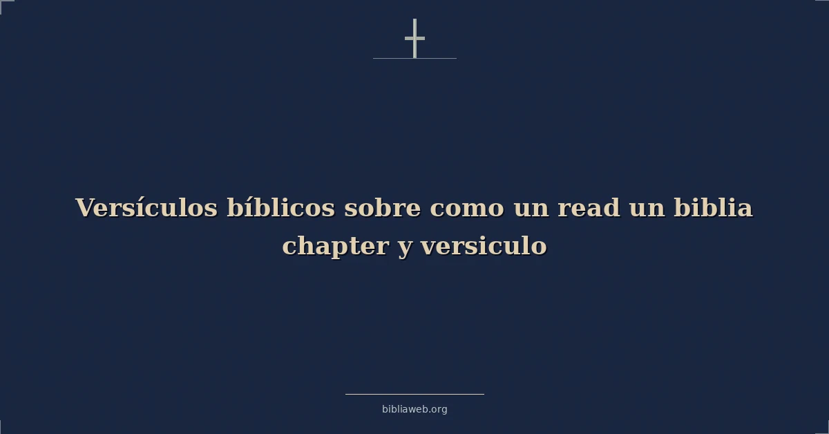 Versículos Bíblicos sobre cómo leer la Biblia capítulo y versículo