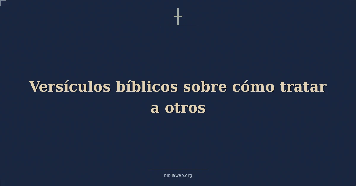 Versículos Bíblicos sobre cómo tratar a otros
