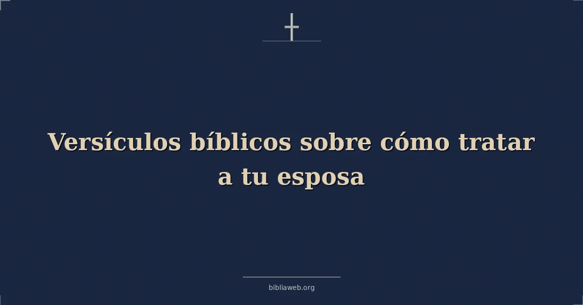 Versículos Bíblicos sobre cómo tratar a tu esposa