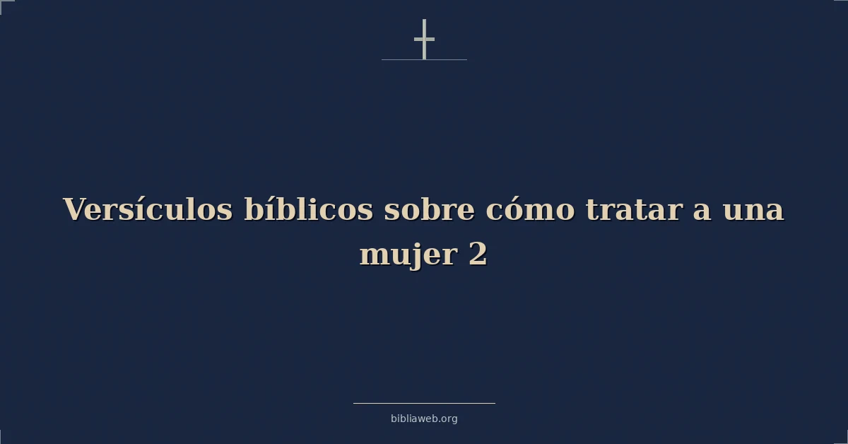 Versículos Bíblicos sobre cómo tratar a una mujer 2
