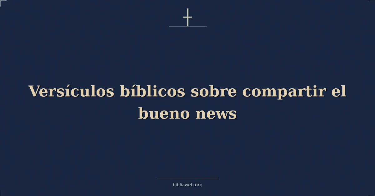 Versículos Bíblicos sobre compartir el bueno noticias