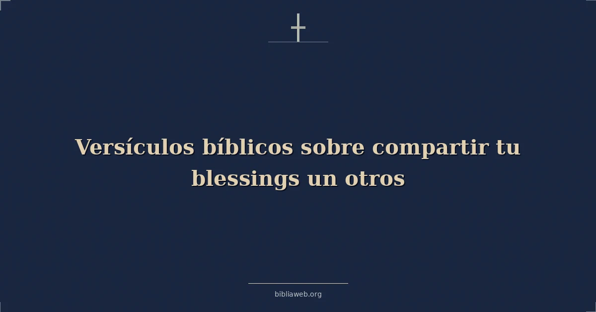 Versículos Bíblicos sobre compartir tu bendiciones un otros