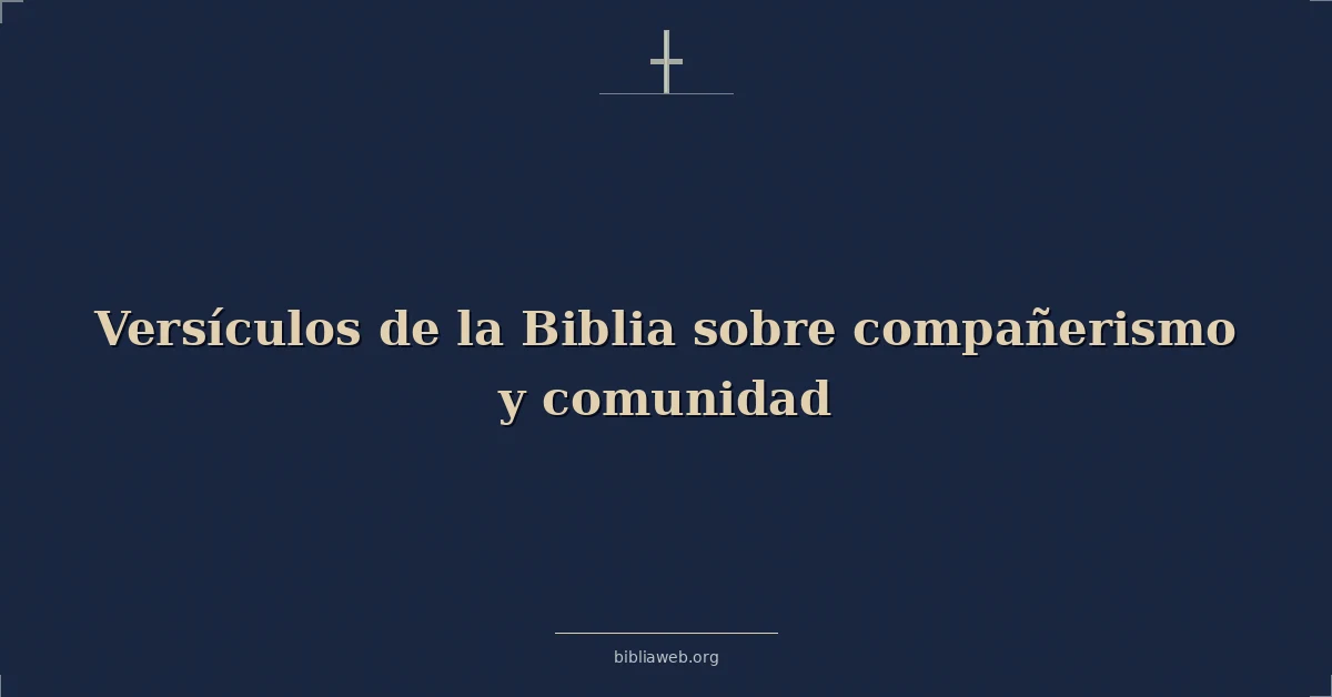 Versículos de la Biblia sobre compañerismo y comunidad