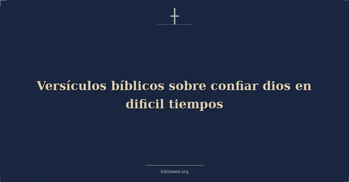 Versículos Bíblicos sobre confiar dios en dificil tiempos