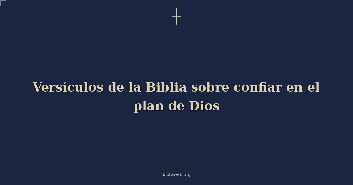 Versículos de la Biblia sobre confiar en el plan de Dios