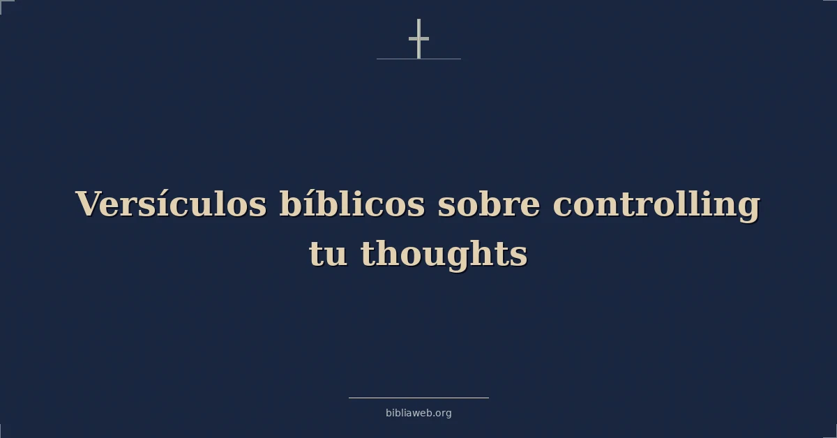 Versículos Bíblicos sobre controlando tu pensamientos
