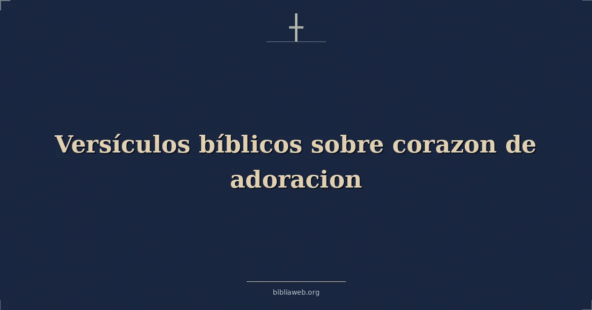 Versículos Bíblicos sobre corazon de adoracion