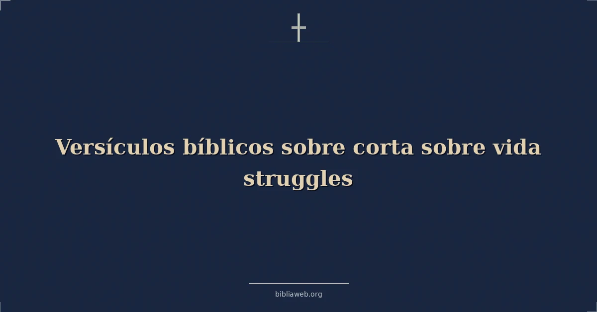 Versículos Bíblicos sobre corta sobre vida luchas
