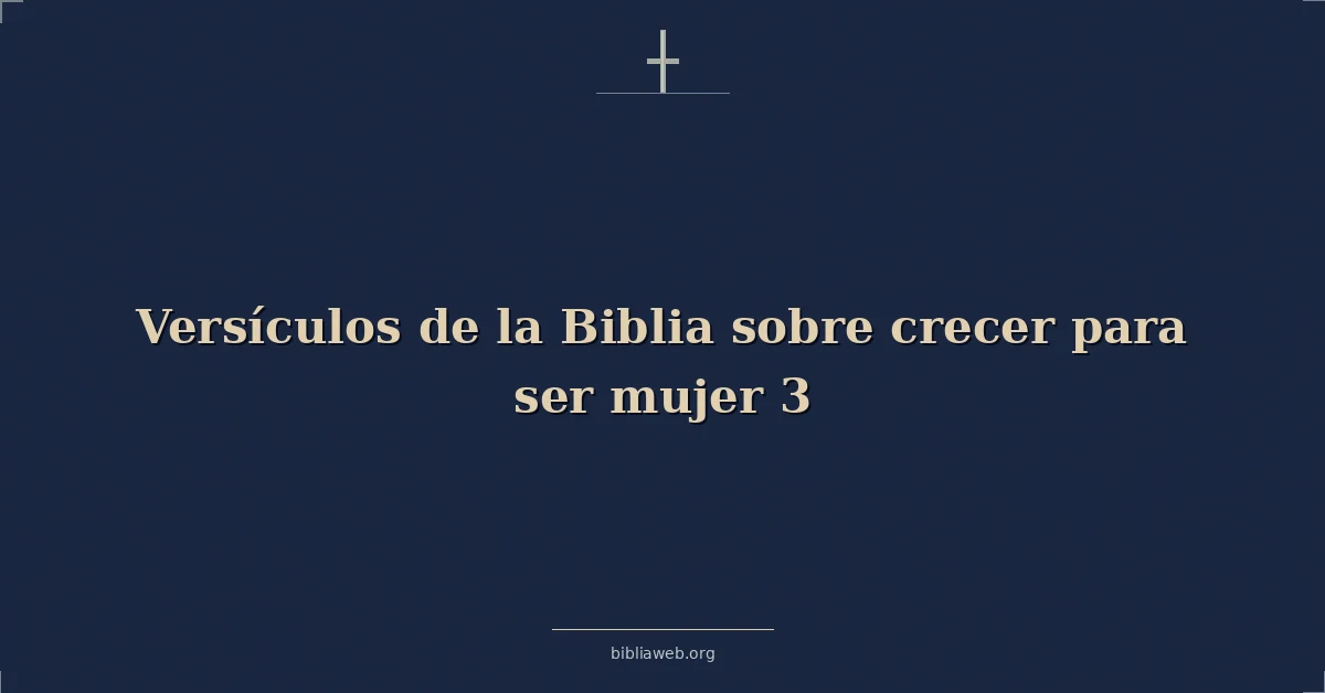 Versículos de la Biblia sobre crecer para ser una mujer 3