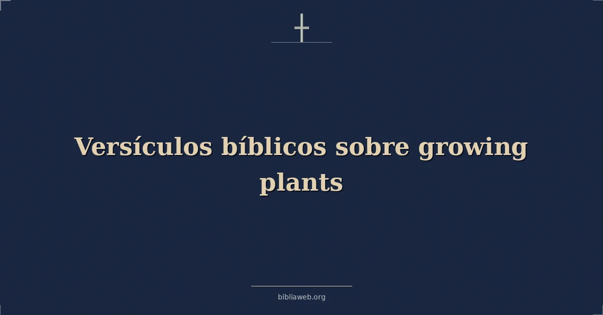 Versículos Bíblicos sobre creciendo plantas