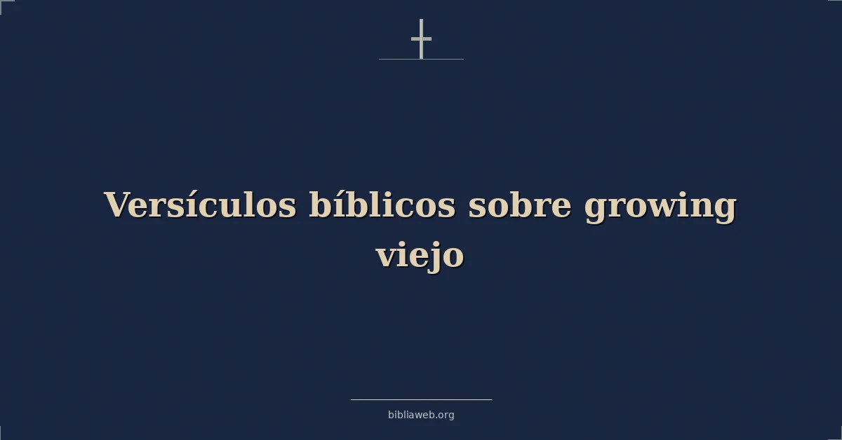 Versículos Bíblicos sobre creciendo viejo