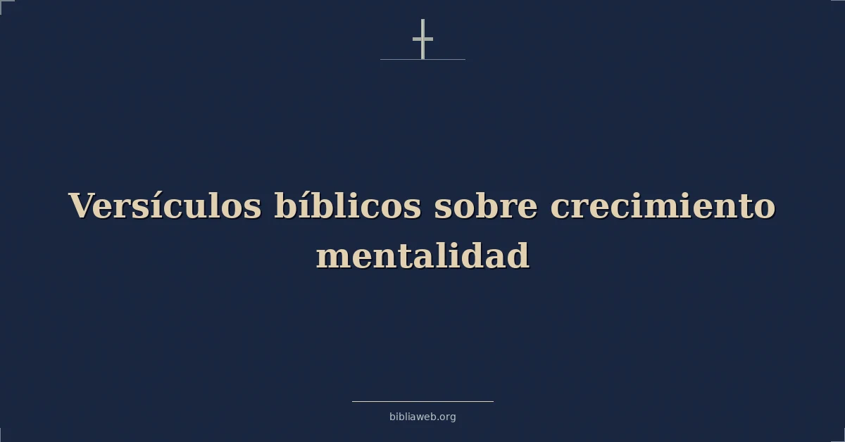 Versículos Bíblicos sobre crecimiento mentalidad