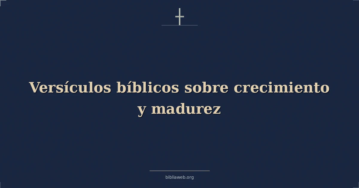 Versículos Bíblicos sobre crecimiento y madurez
