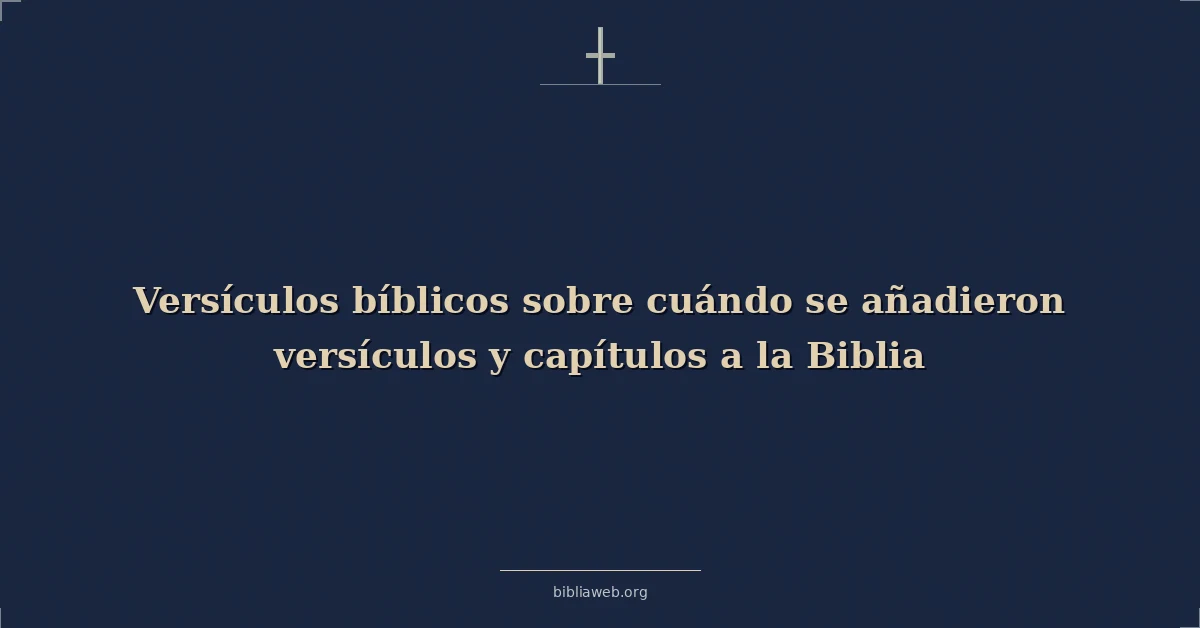 Versículos Bíblicos sobre cuándo se añadieron versículos y capítulos a la Biblia