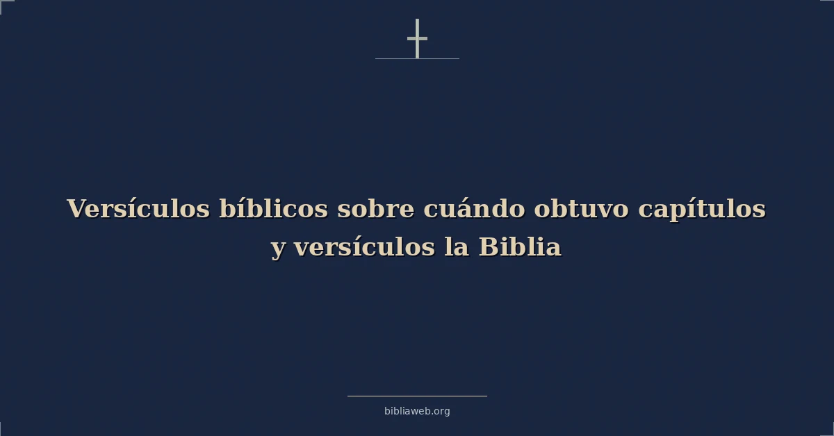Versículos Bíblicos sobre cuándo obtuvo capítulos y versículos la Biblia