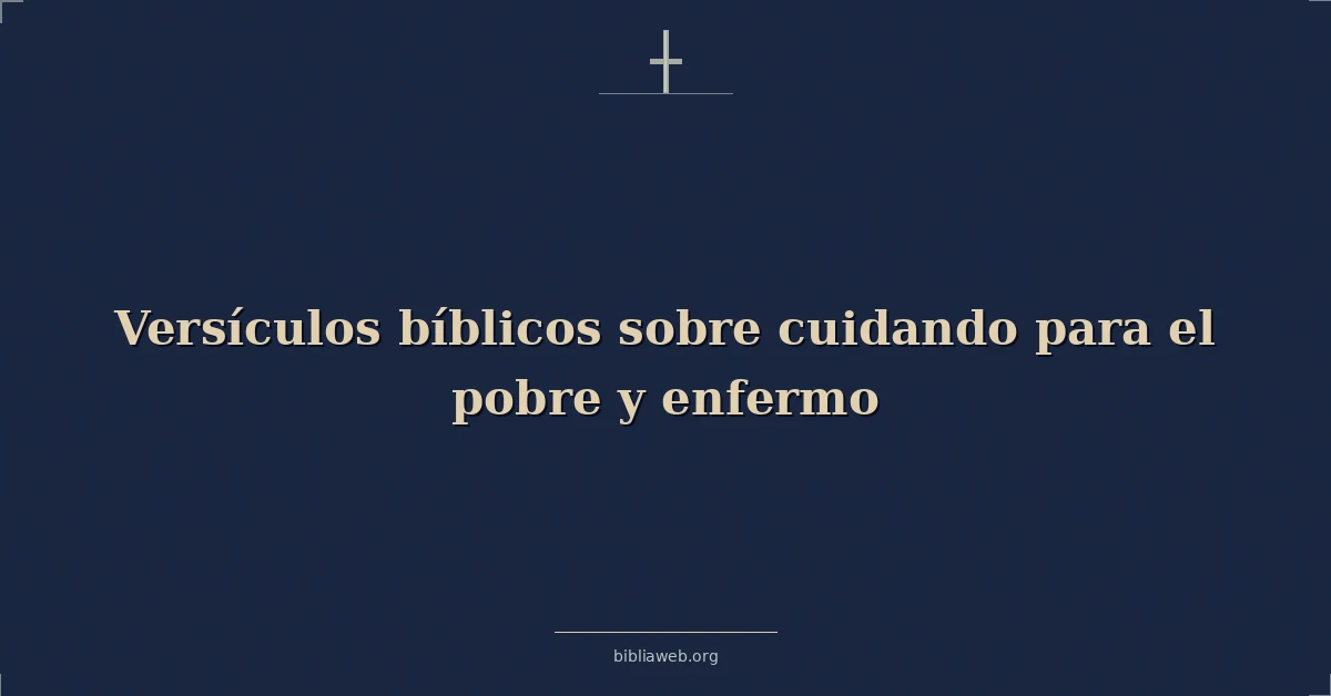 Versículos Bíblicos sobre cuidando para el pobre y enfermo