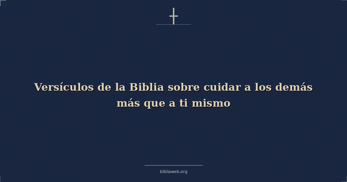 Versículos de la Biblia sobre cuidar a los demás más que a ti mismo