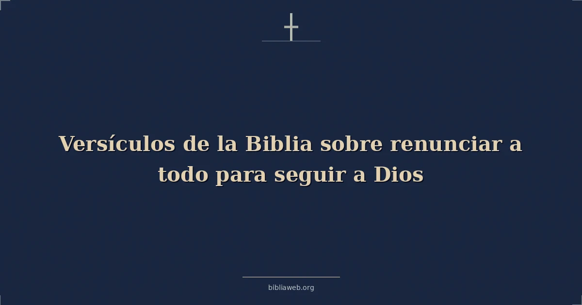 Versículos de la Biblia sobre renunciar a todo para seguir a Dios