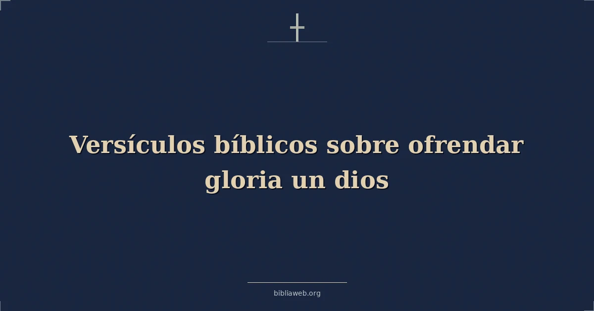 Versículos Bíblicos sobre ofrendar gloria un dios