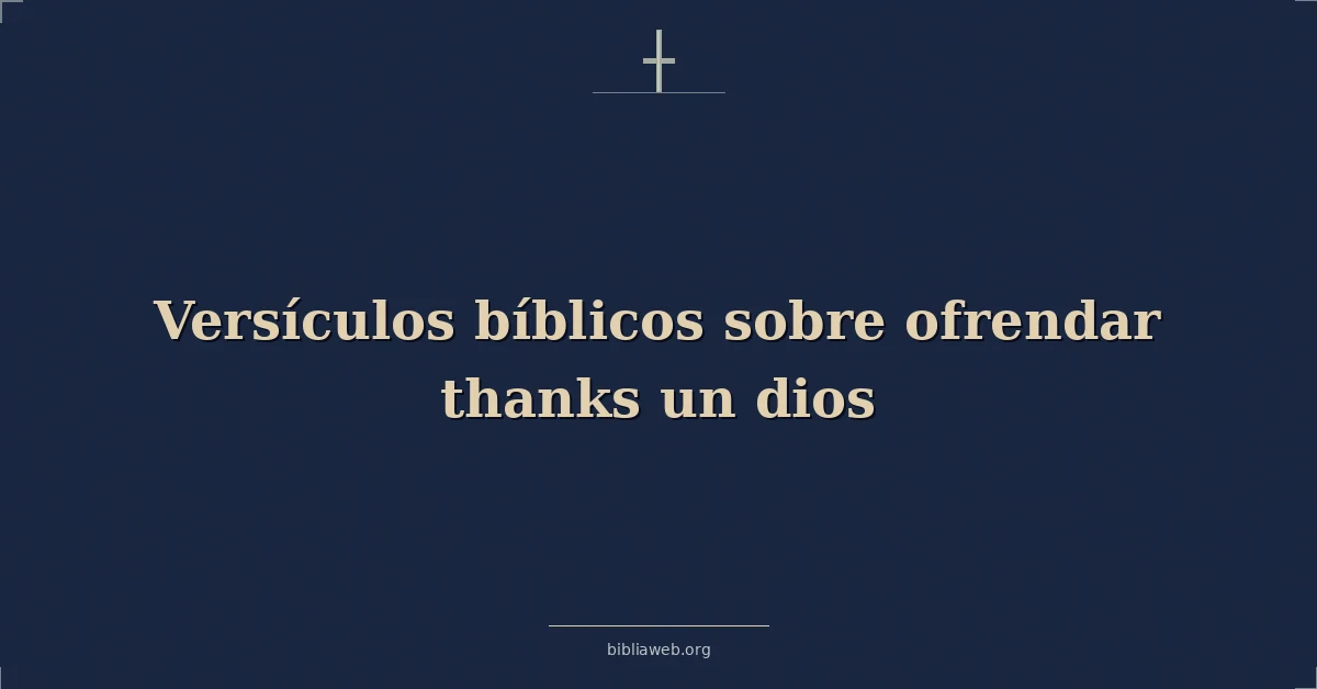 Versículos Bíblicos sobre ofrendar gracias un dios