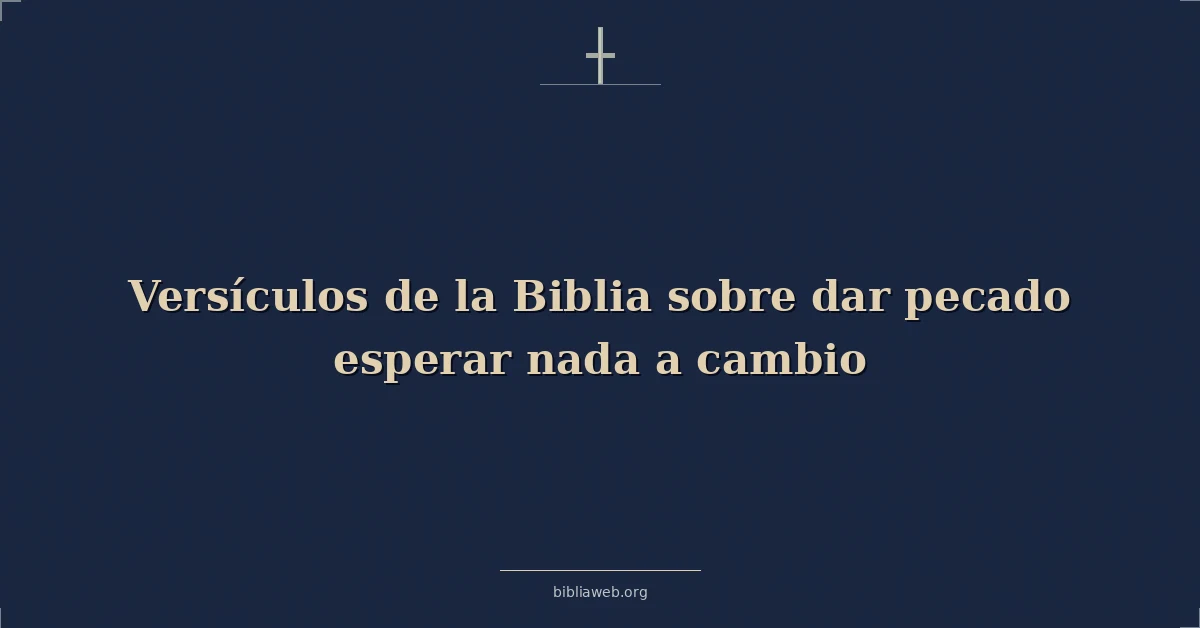 Versículos de la Biblia sobre dar pecado esperar nada a cambio