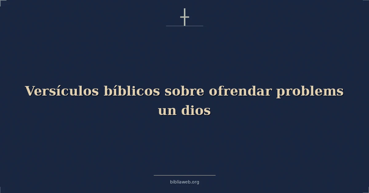 Versículos Bíblicos sobre ofrendar problemas un dios