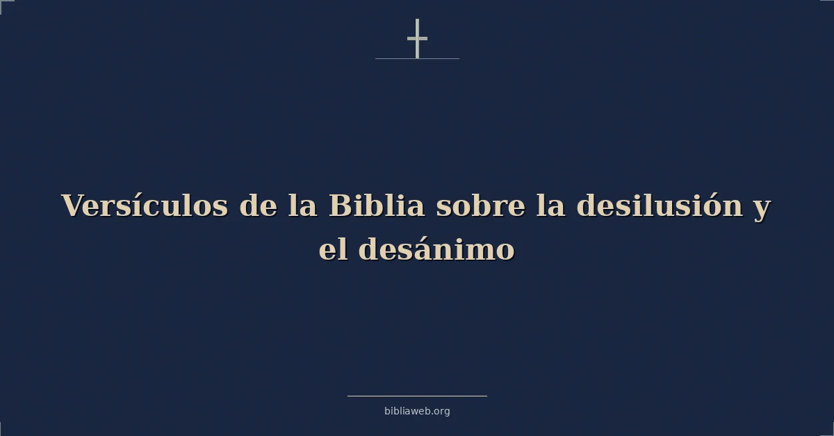 Versículos de la Biblia sobre la desilusión y el desánimo