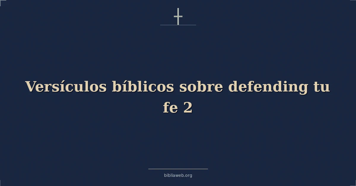 Versículos Bíblicos sobre defendiendo tu fe 2
