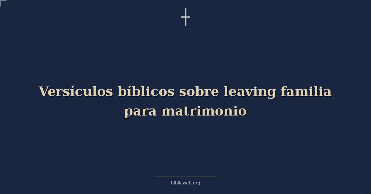 Versículos Bíblicos sobre dejando familia para matrimonio