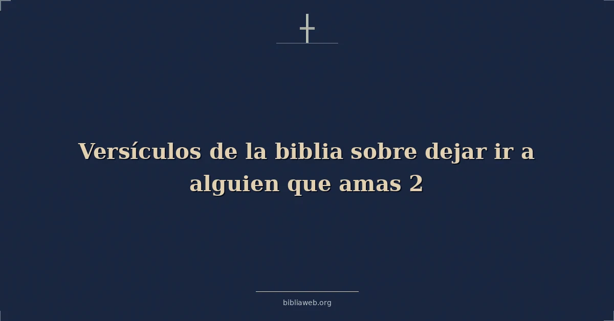 Versículos de la biblia sobre dejar ir a alguien que amas 2