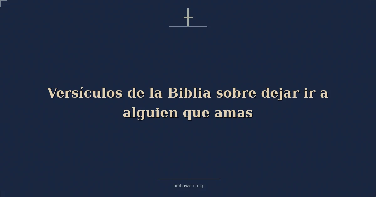 Versículos de la Biblia sobre dejar ir a alguien que amas