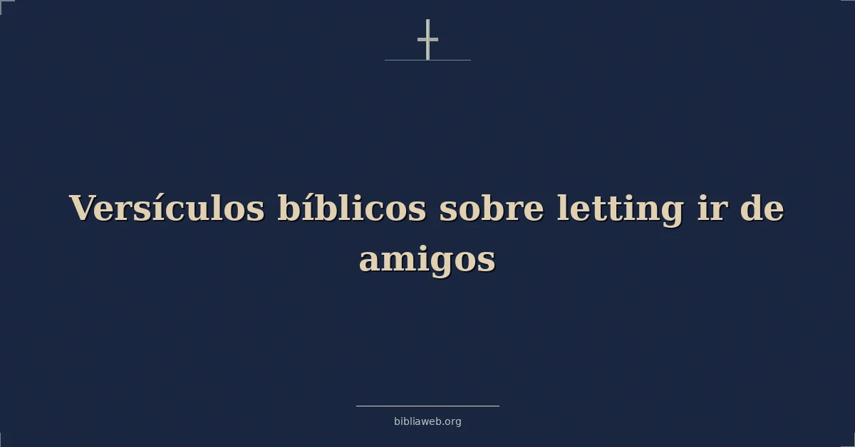 Versículos Bíblicos sobre soltando ir de amigos