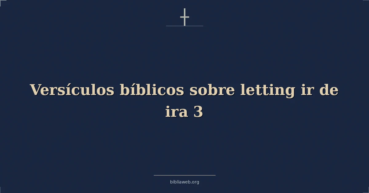 Versículos Bíblicos sobre soltando ir de ira 3