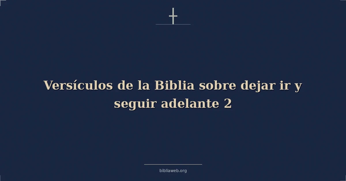 Versículos de la Biblia sobre dejar ir y seguir adelante 2