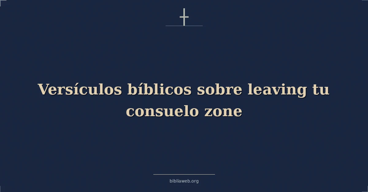 Versículos Bíblicos sobre dejando tu consuelo zona