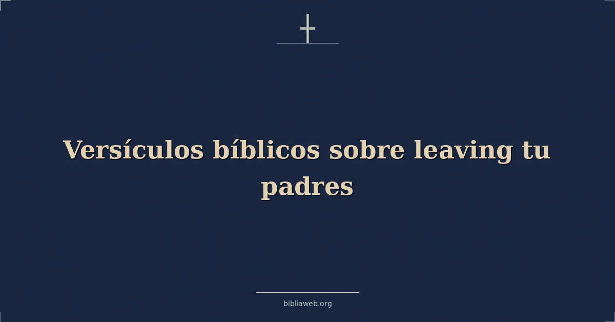 Versículos Bíblicos sobre dejando tu padres