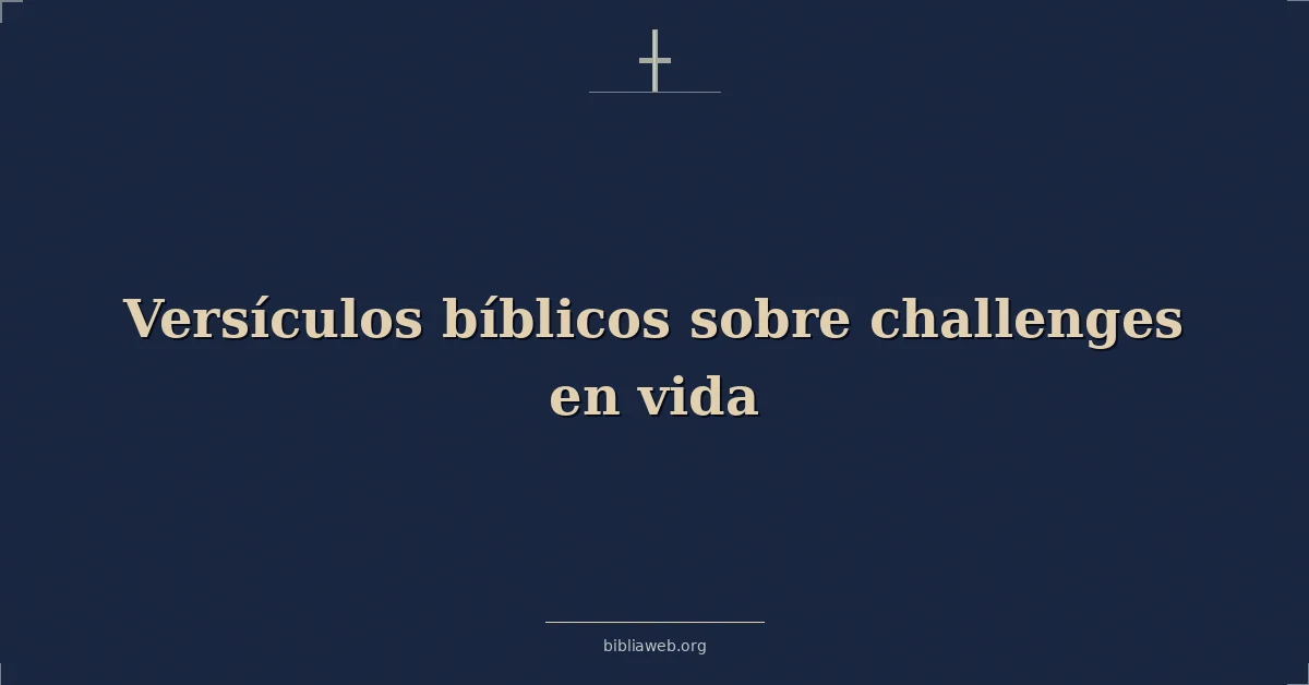 Versículos Bíblicos sobre desafíos en vida