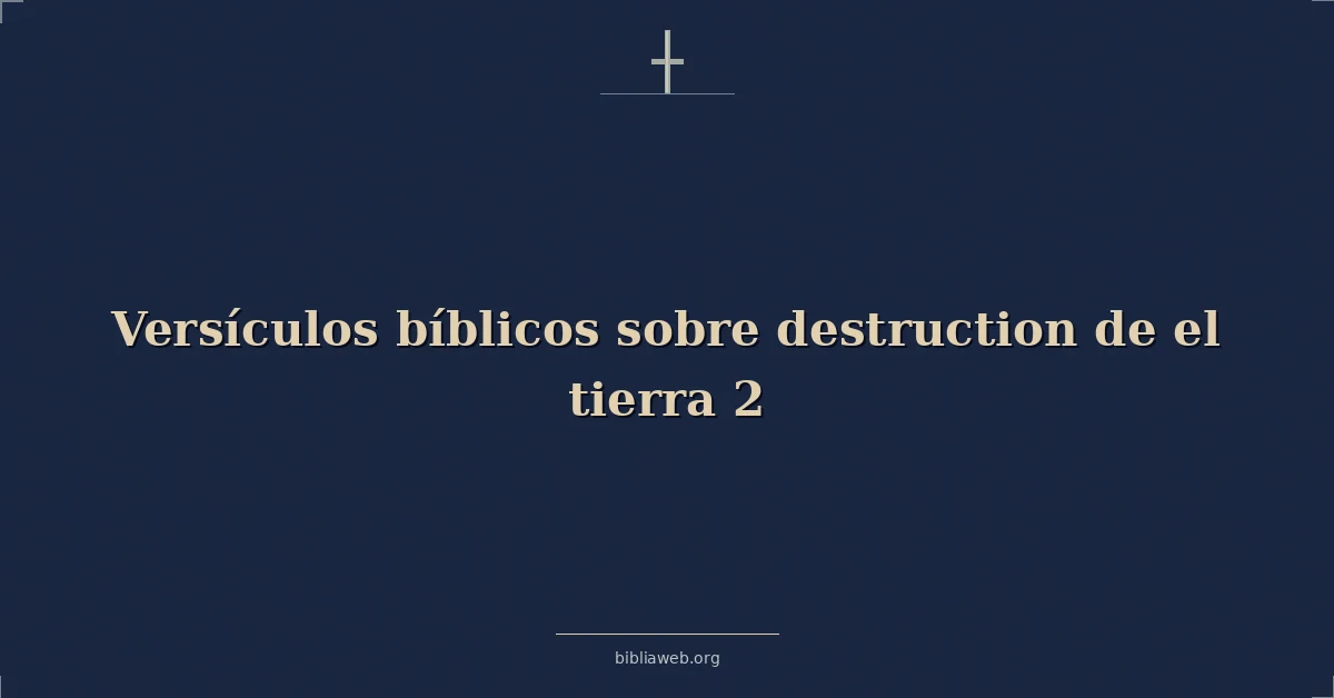 Versículos Bíblicos sobre destrucción de el tierra 2