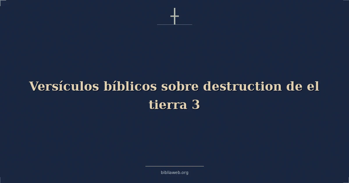 Versículos Bíblicos sobre destrucción de el tierra 3