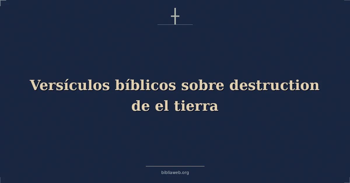 Versículos Bíblicos sobre destrucción de el tierra