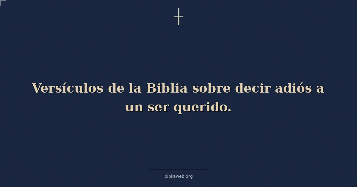 Versículos de la Biblia sobre decir adiós a un ser querido